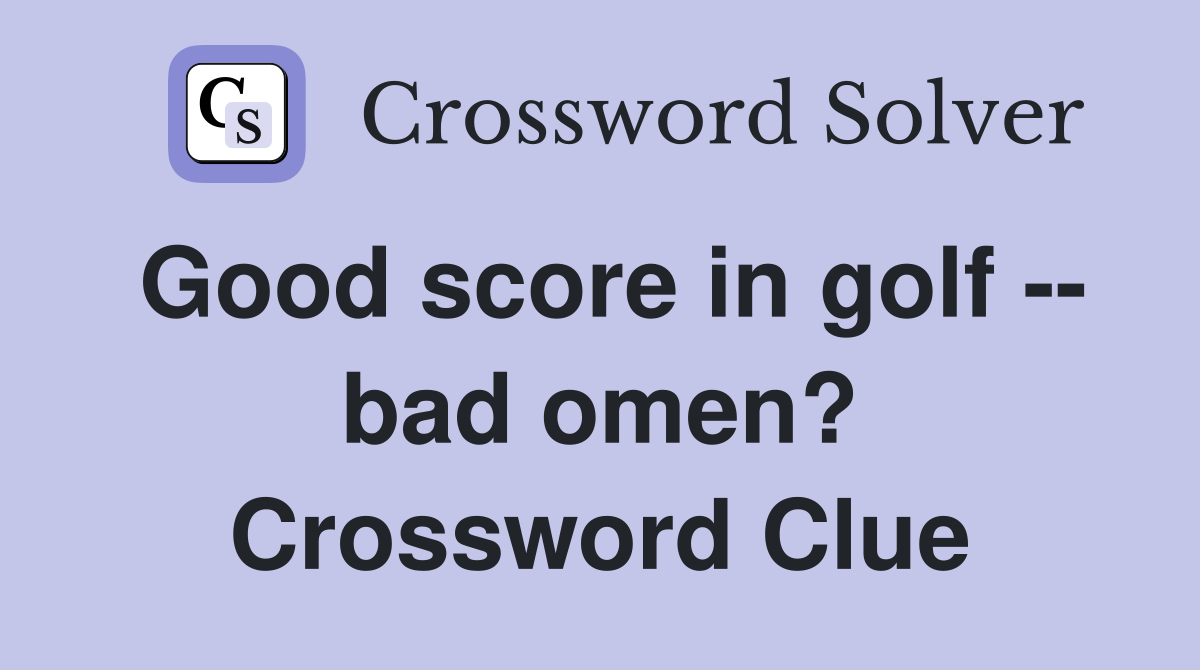 Good score in golf -- bad omen? Crossword Clue
