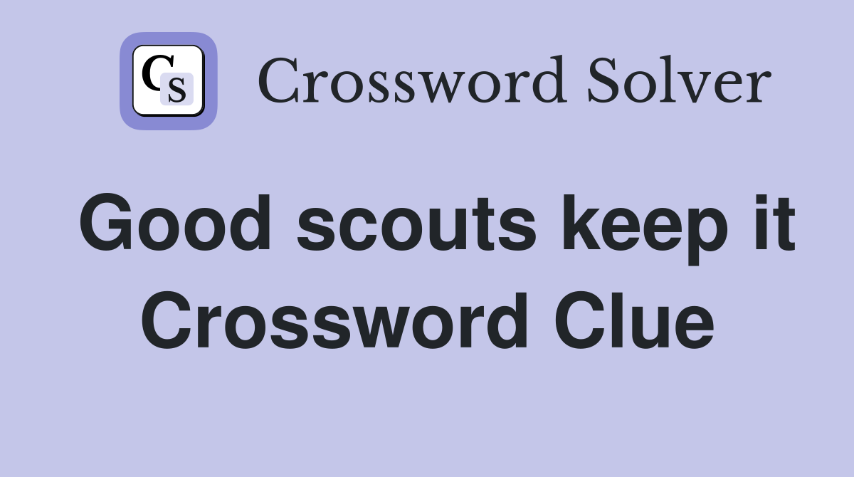 Good scouts keep it Crossword Clue