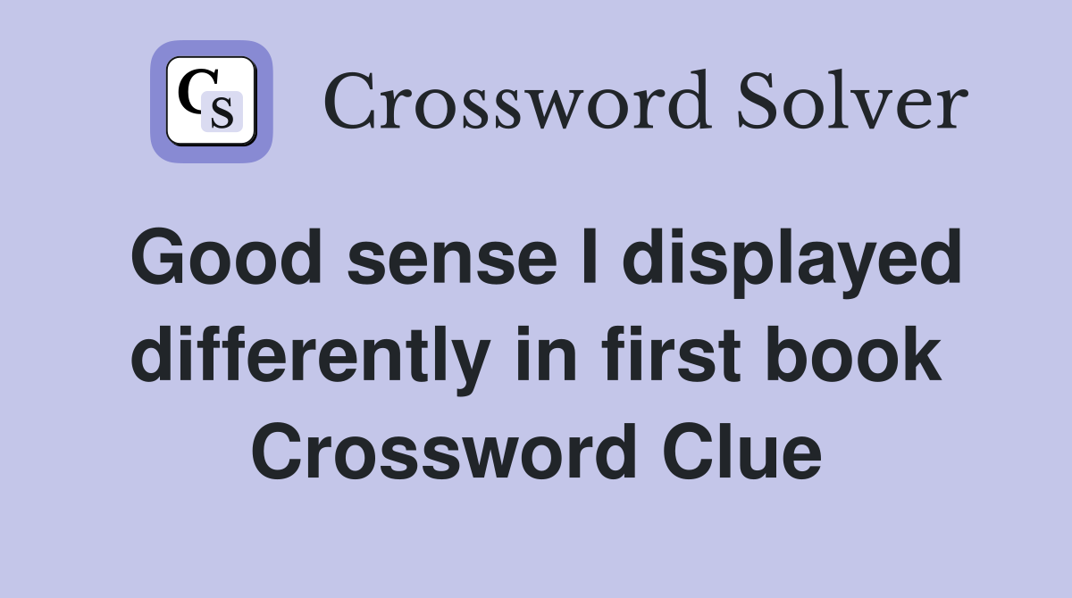 Good sense I displayed differently in first book Crossword Clue