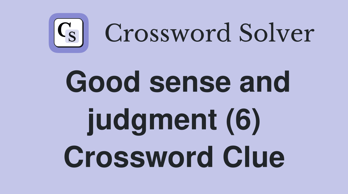 Good sense and judgment (6) Crossword Clue