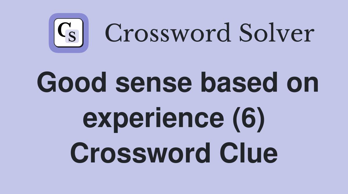 Good sense based on experience (6) Crossword Clue