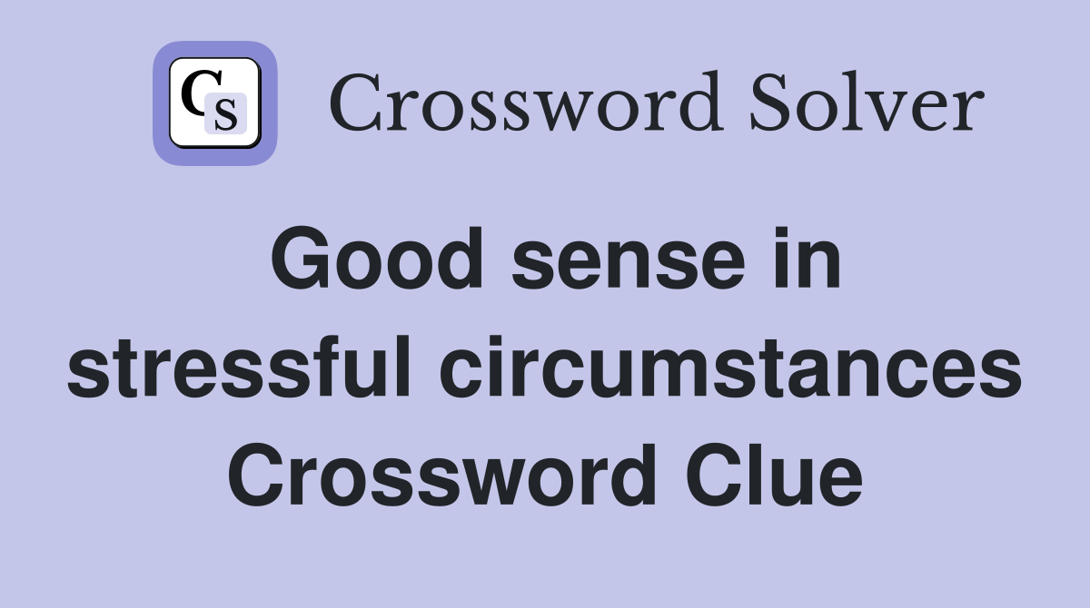 Good sense in stressful circumstances Crossword Clue