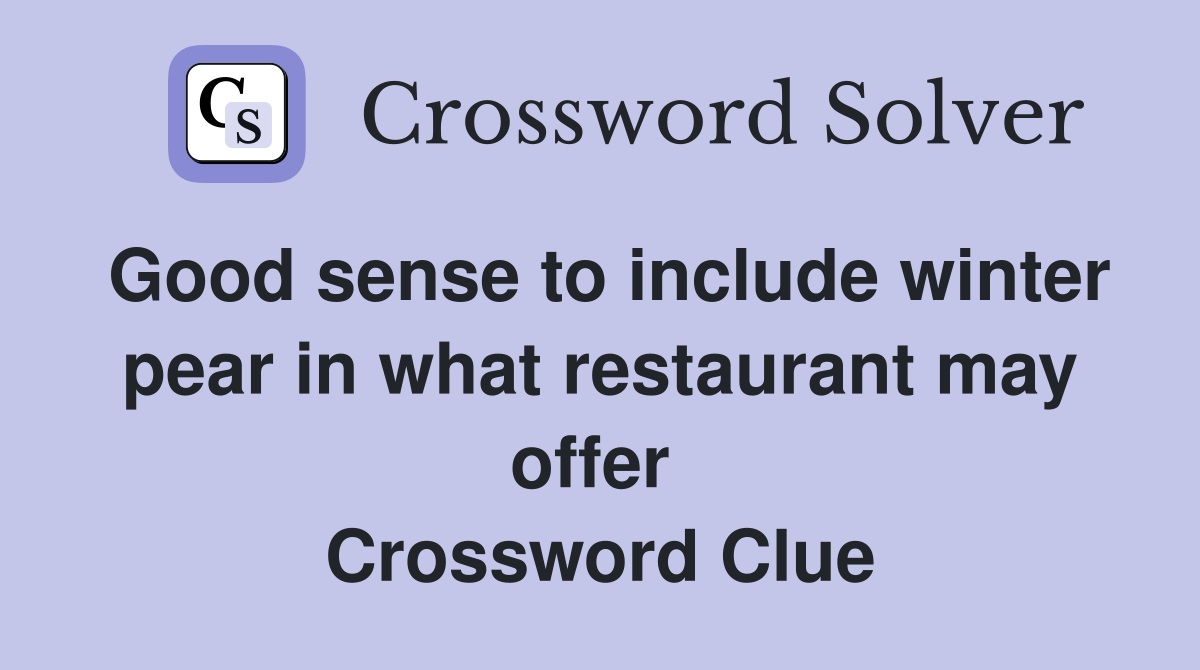 Good sense to include winter pear in what restaurant may offer  Crossword Clue
