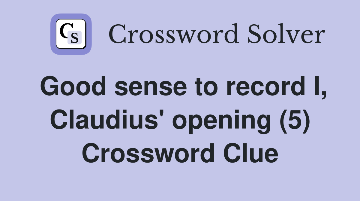 Good sense to record I, Claudius' opening (5) Crossword Clue