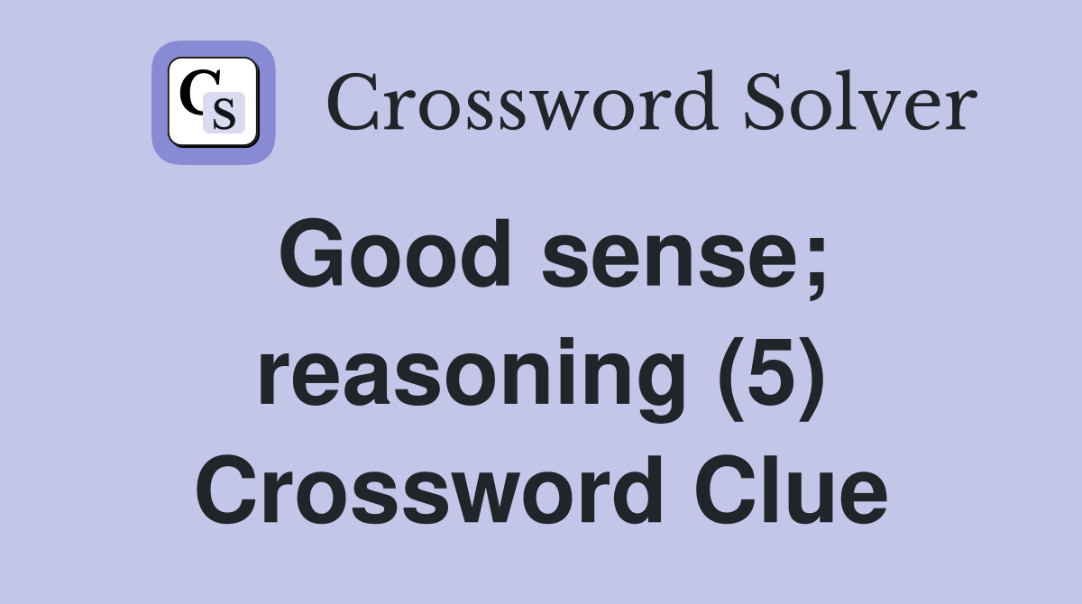 Good sense; reasoning (5) Crossword Clue