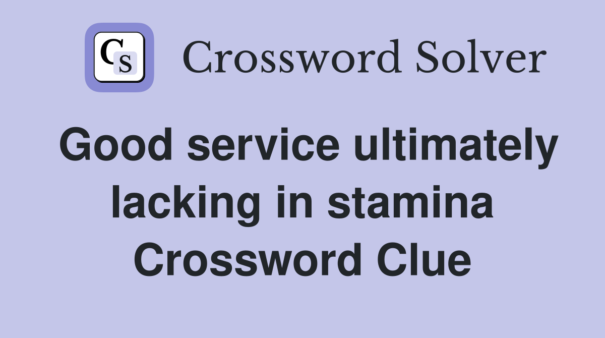 Good service ultimately lacking in stamina Crossword Clue