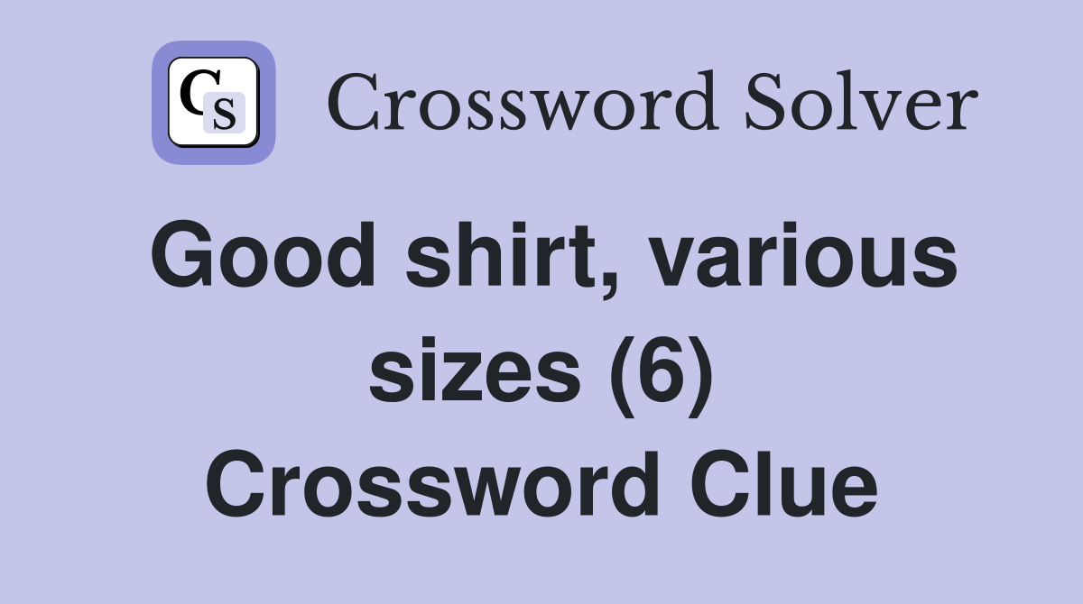 Good shirt, various sizes (6) Crossword Clue