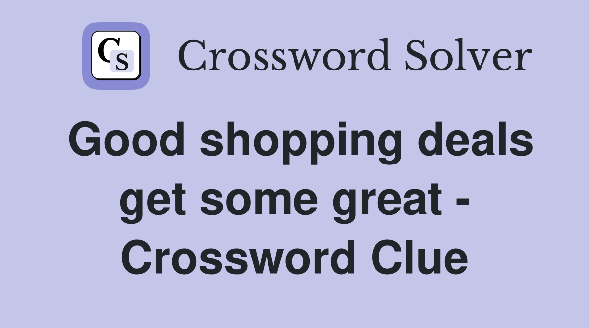 Good shopping deals get some great - Crossword Clue