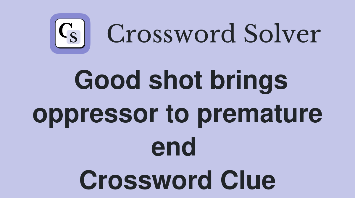 Good shot brings oppressor to premature end  Crossword Clue
