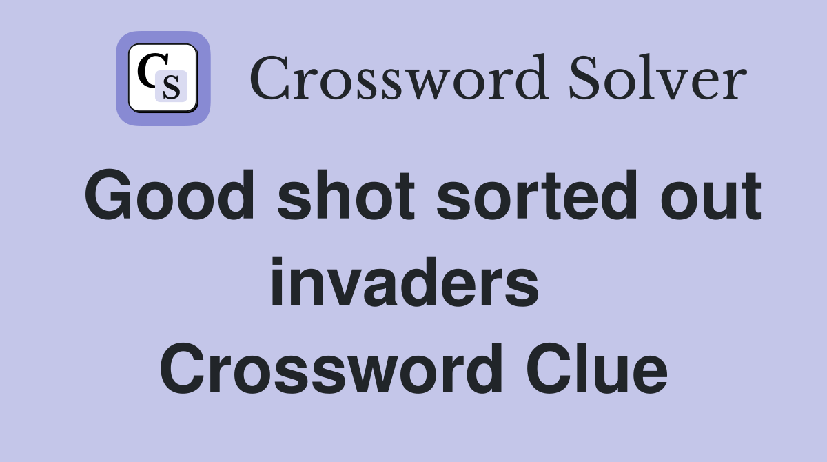 Good shot sorted out invaders  Crossword Clue