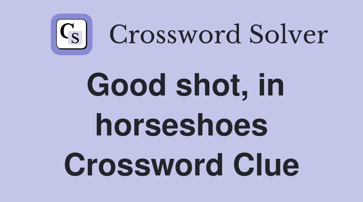 Good shot, in horseshoes Crossword Clue