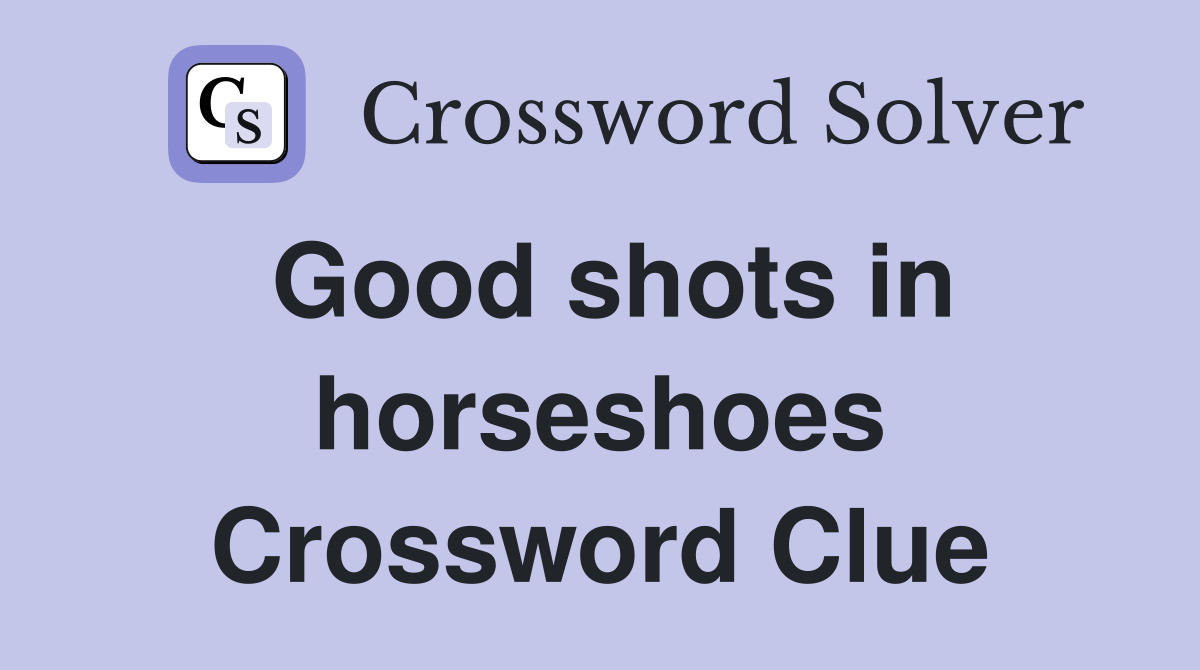 Good shots in horseshoes Crossword Clue