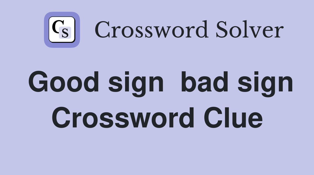 Good sign  bad sign Crossword Clue