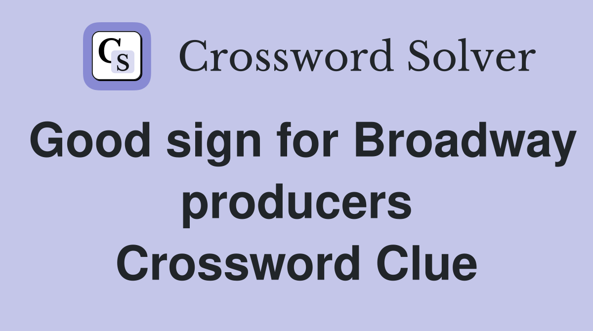 Good sign for Broadway producers Crossword Clue