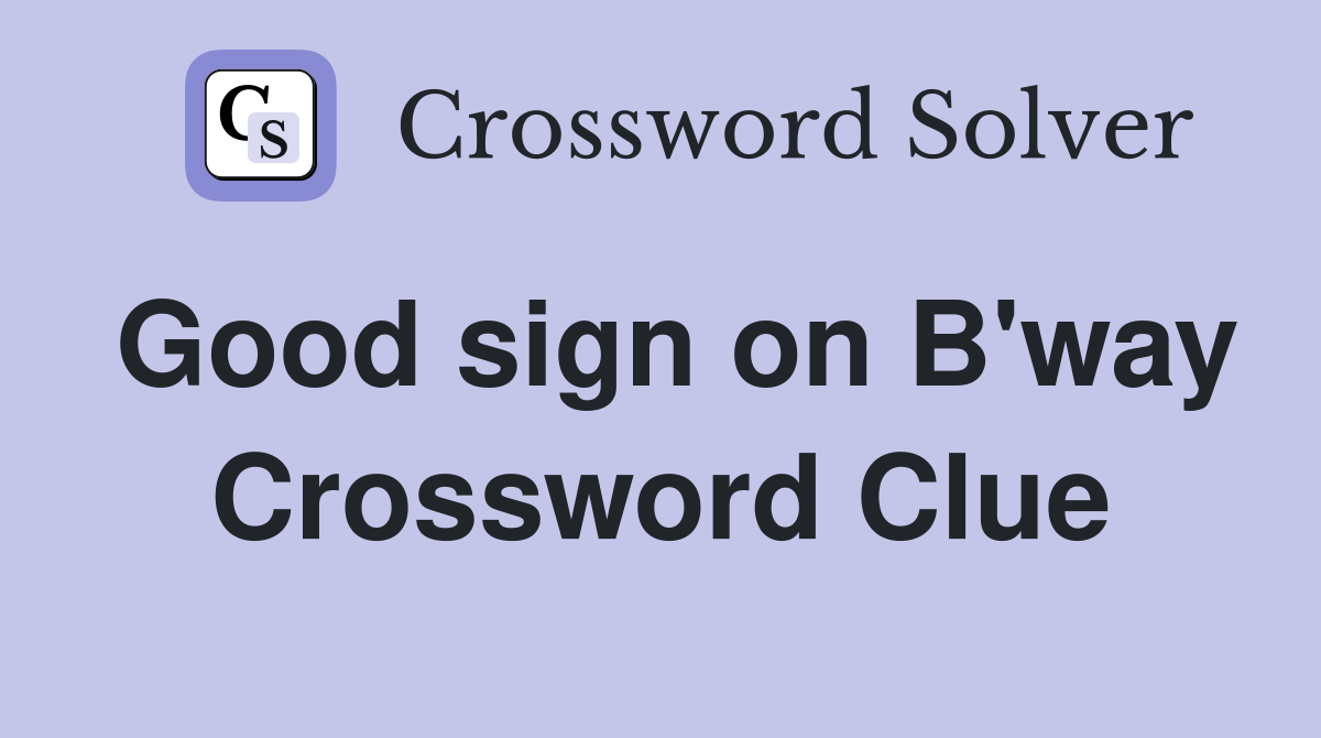 Good sign on B'way Crossword Clue