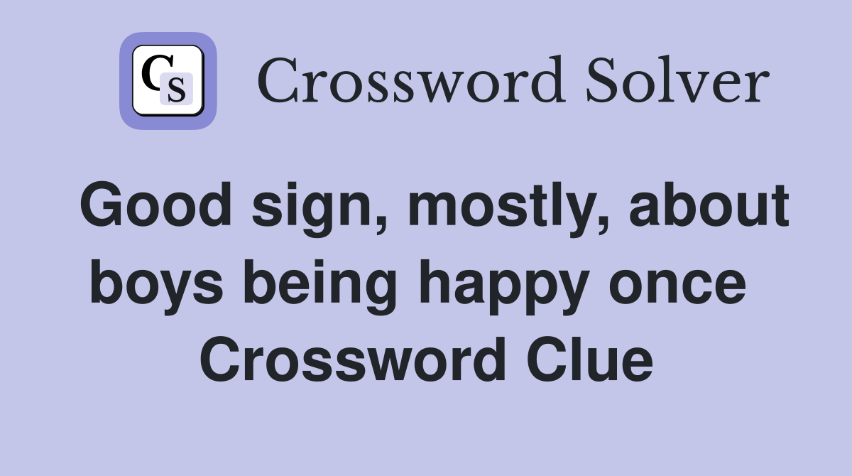 Good sign, mostly, about boys being happy once  Crossword Clue