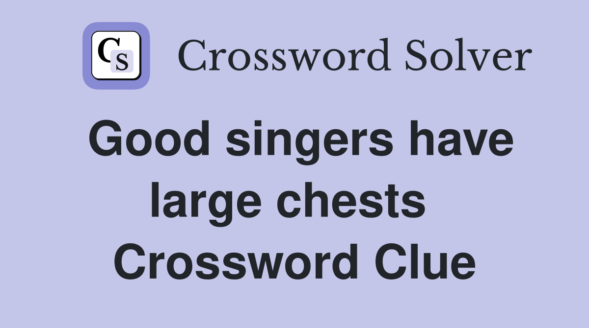 Good singers have large chests  Crossword Clue