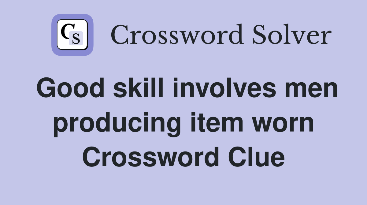Good skill involves men producing item worn Crossword Clue