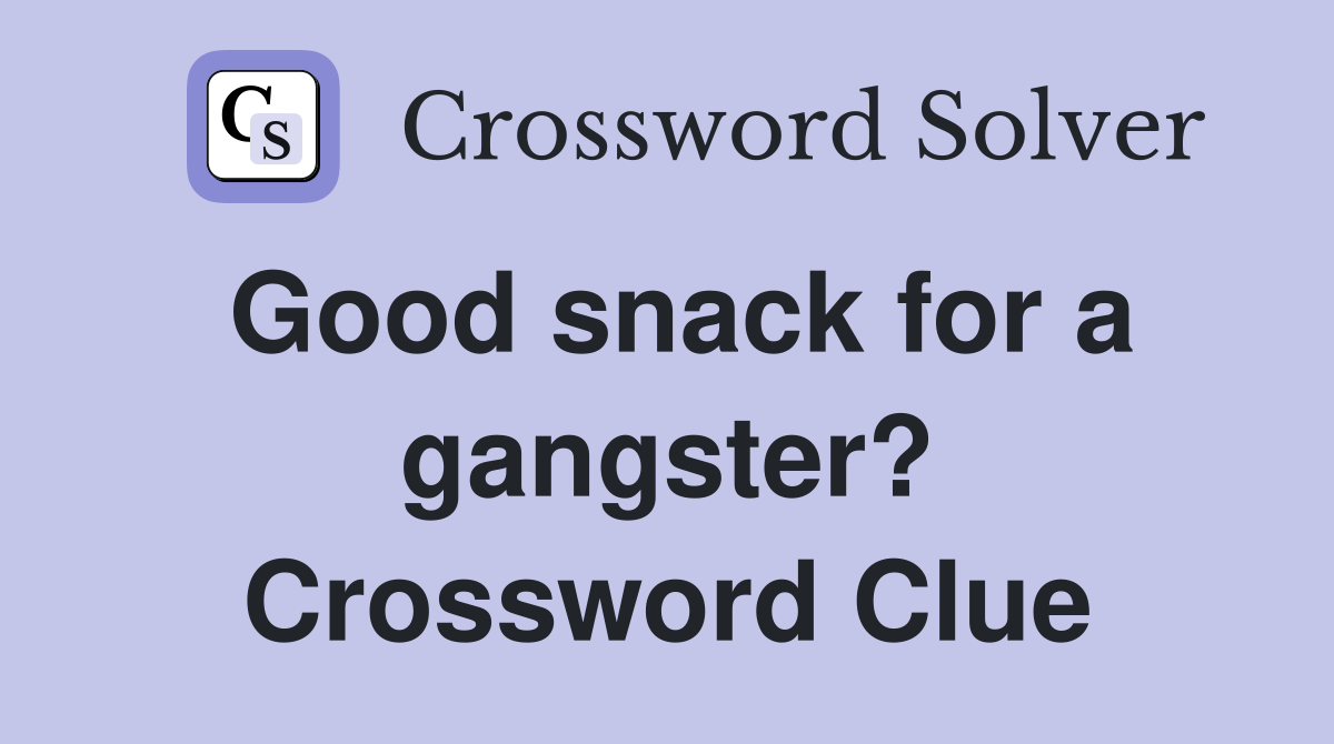 Good snack for a gangster? Crossword Clue