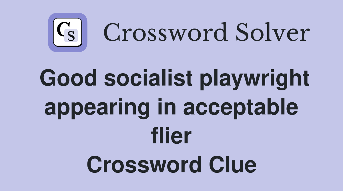 Good socialist playwright appearing in acceptable flier Crossword Clue