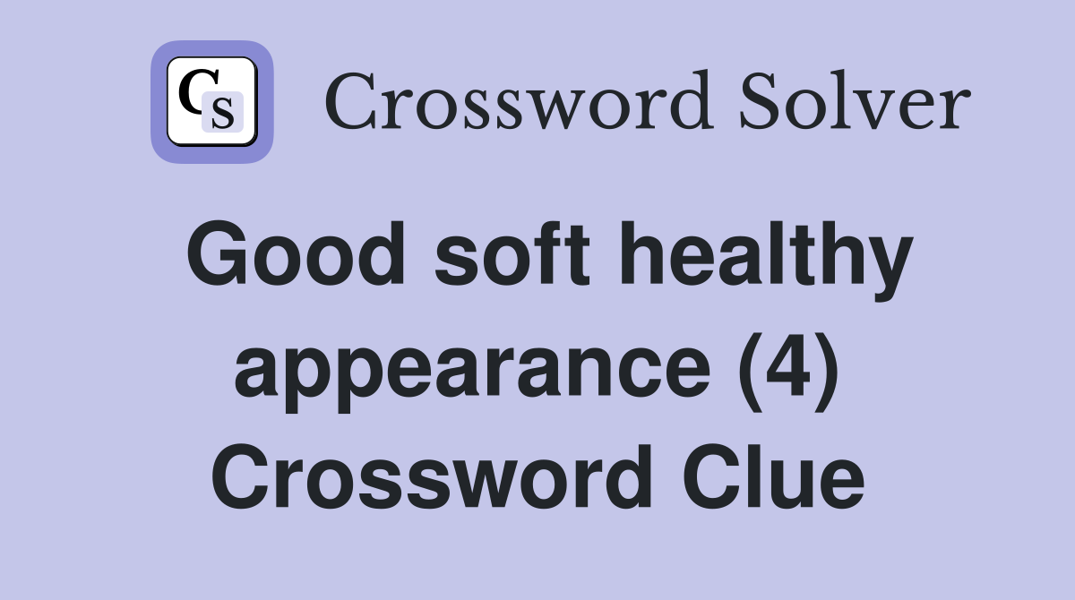 Good soft healthy appearance (4) Crossword Clue