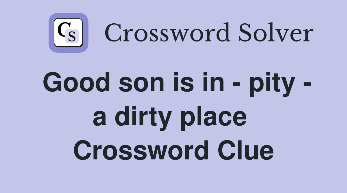 Good son is in - pity - a dirty place  Crossword Clue