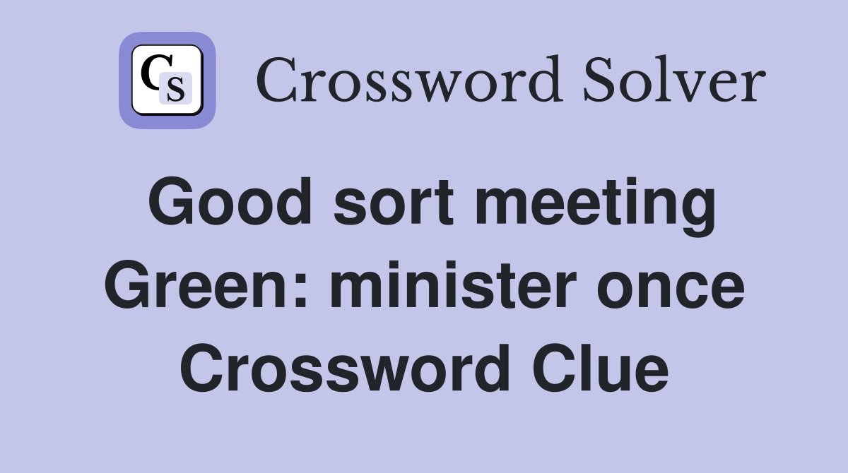 Good sort meeting Green: minister once Crossword Clue