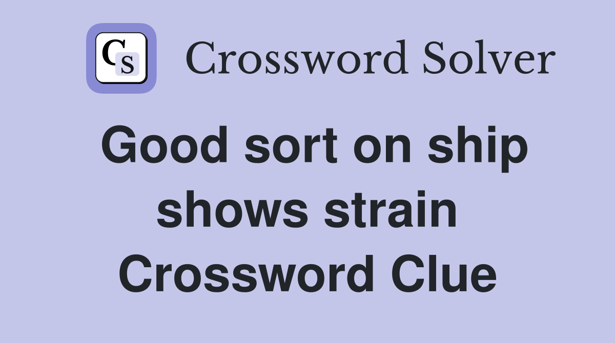 Good sort on ship shows strain Crossword Clue