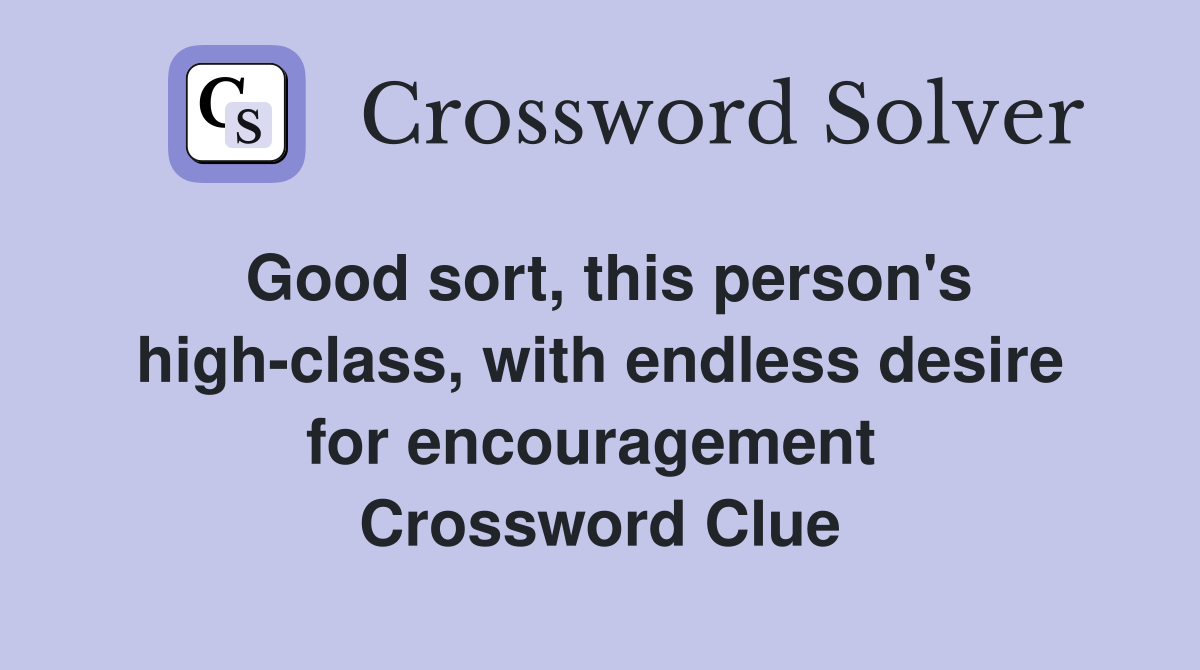 Good sort, this person's high-class, with endless desire for encouragement  Crossword Clue