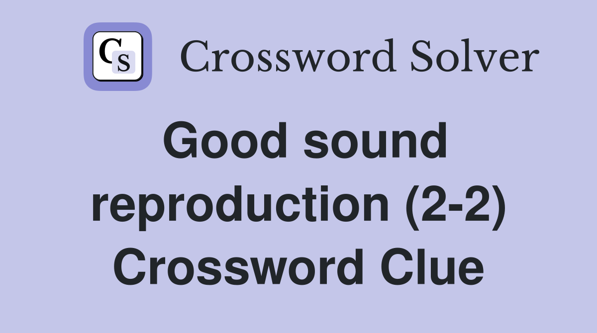 Good sound reproduction (2-2) Crossword Clue