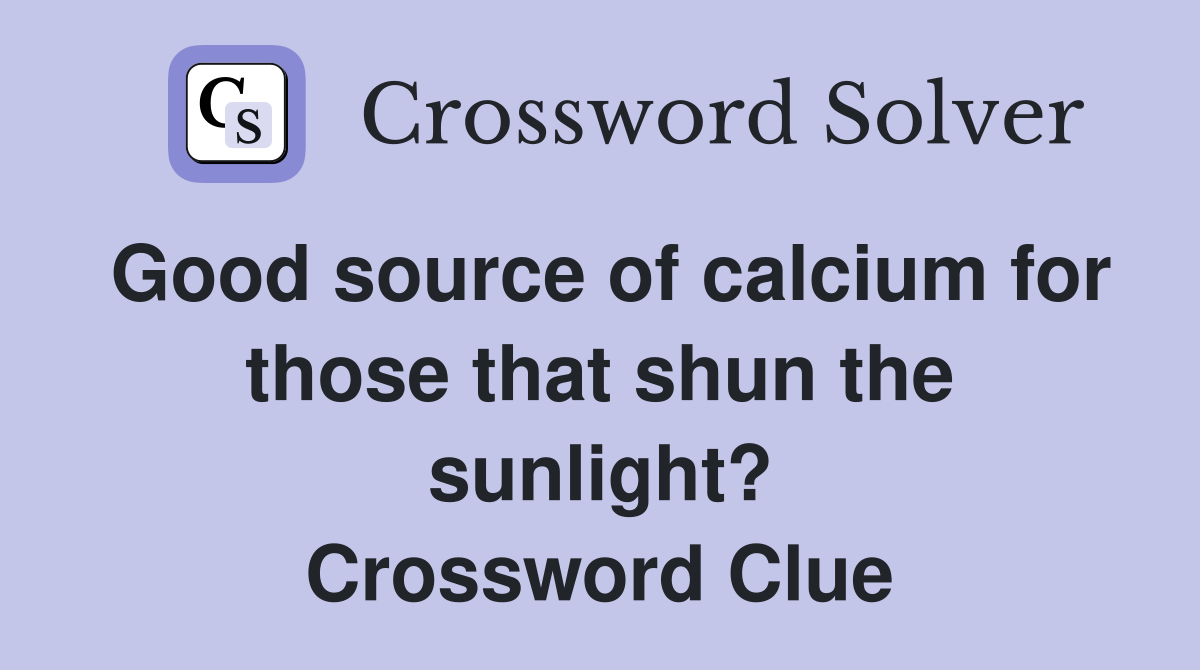 Good source of calcium for those that shun the sunlight? Crossword Clue
