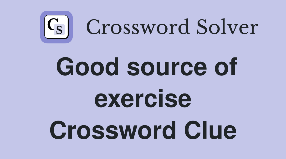 Good source of exercise Crossword Clue