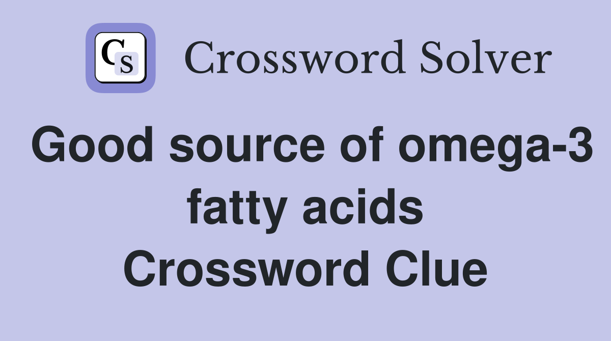 Good source of omega-3 fatty acids Crossword Clue
