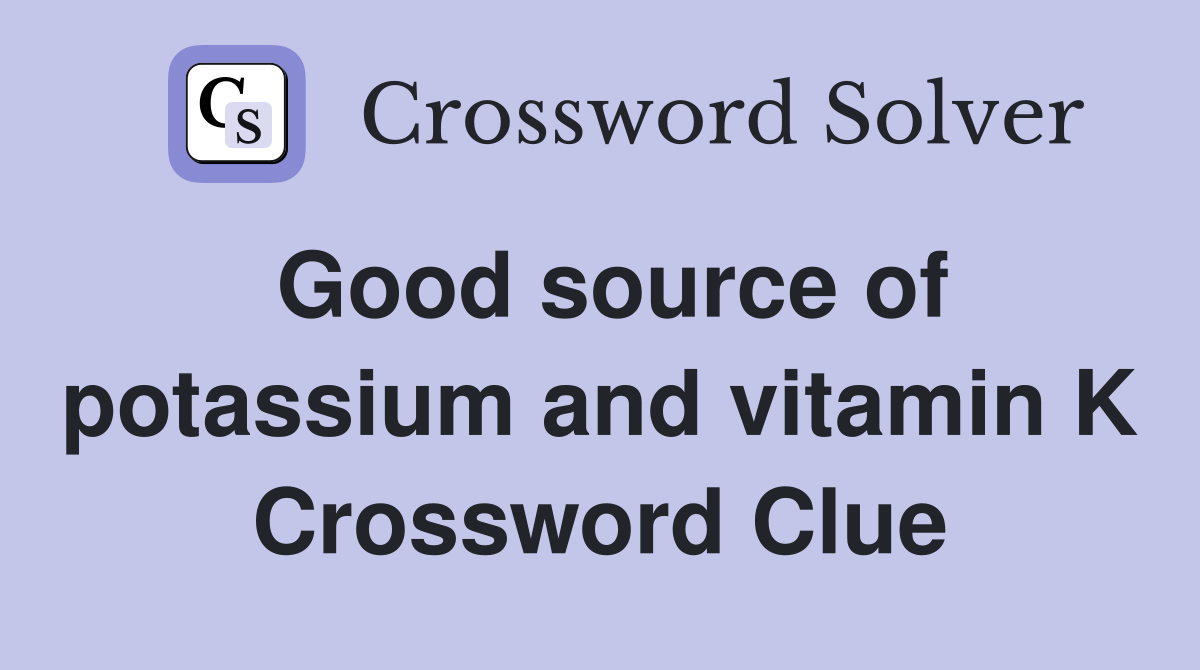 Good source of potassium and vitamin K Crossword Clue