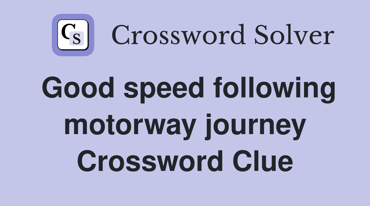 Good speed following motorway journey Crossword Clue