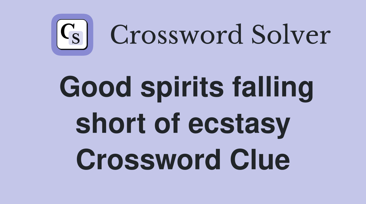 Good spirits falling short of ecstasy Crossword Clue
