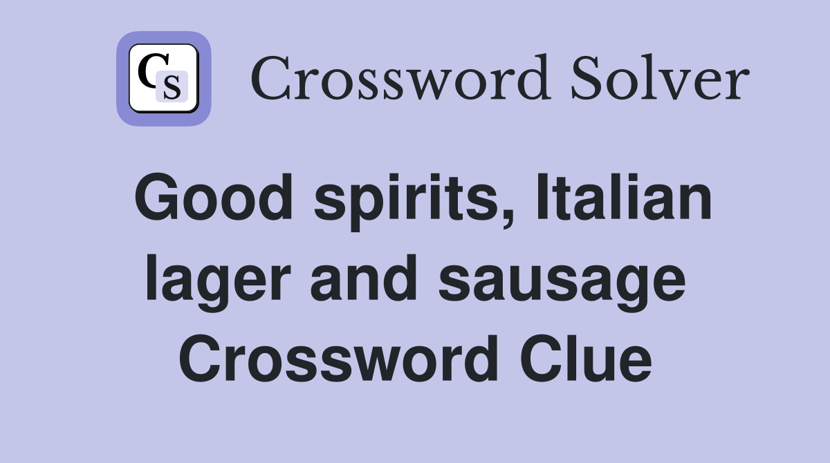 Good spirits, Italian lager and sausage Crossword Clue