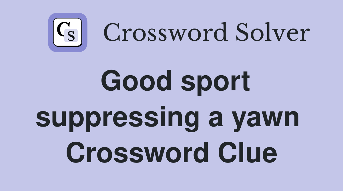 Good sport suppressing a yawn  Crossword Clue