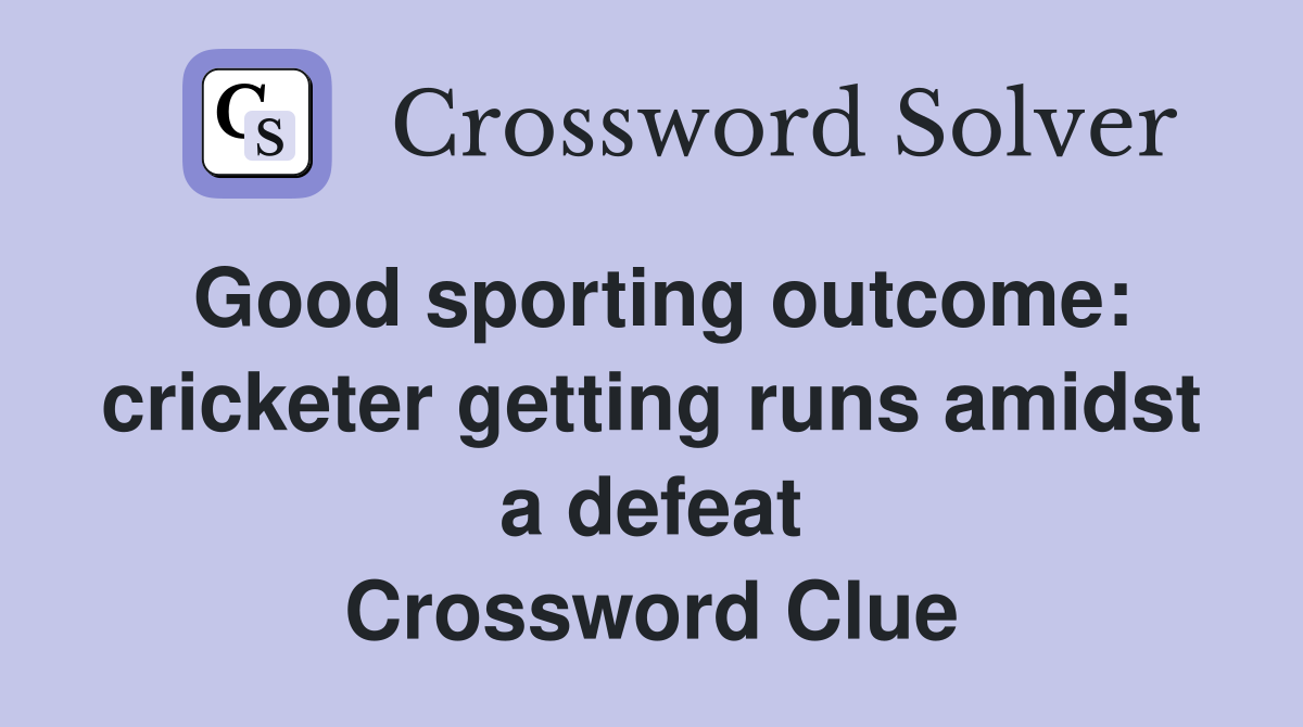 Good sporting outcome: cricketer getting runs amidst a defeat Crossword Clue