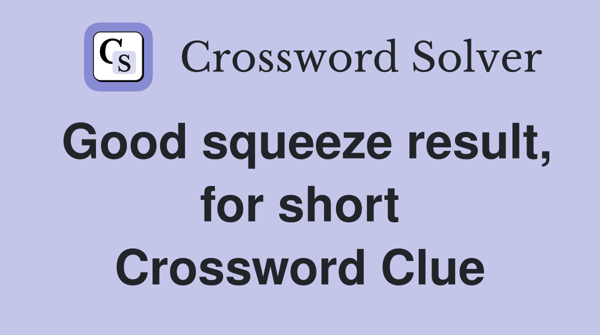 Good squeeze result, for short Crossword Clue
