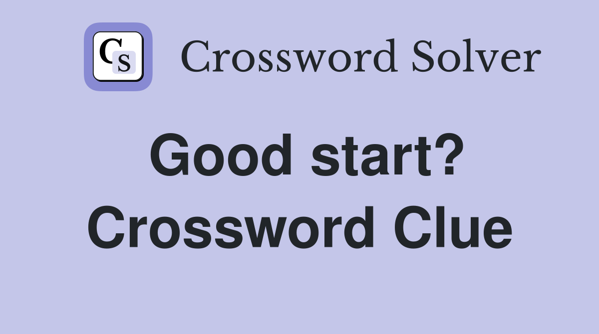 Good start? Crossword Clue