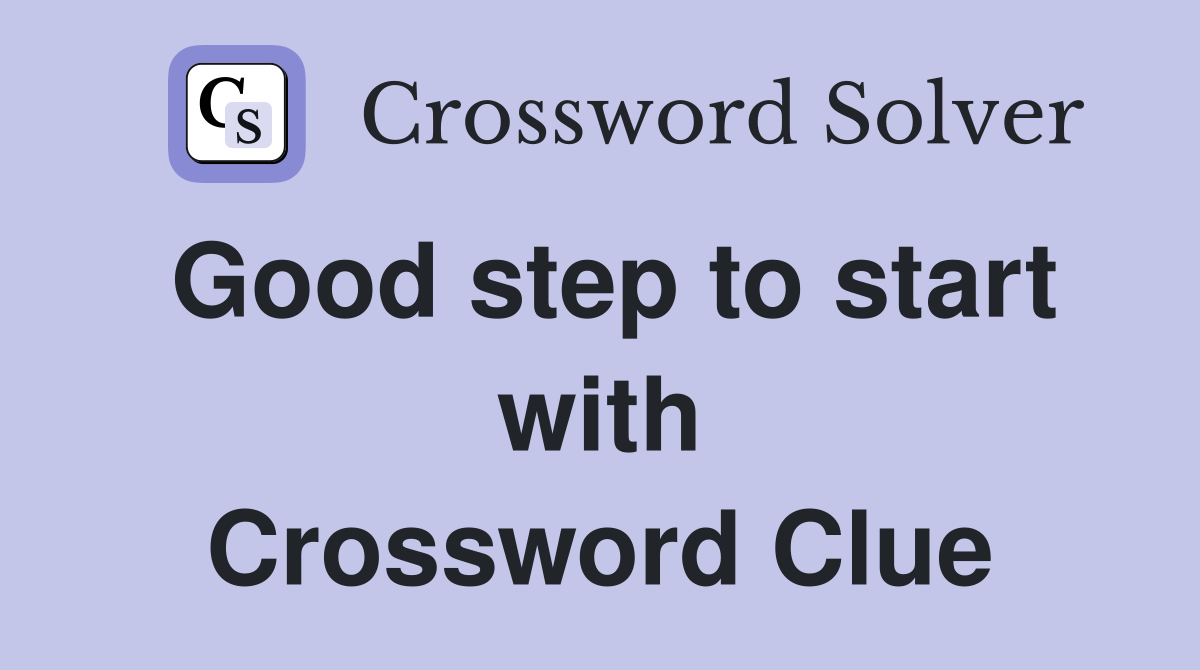 Good step to start with Crossword Clue