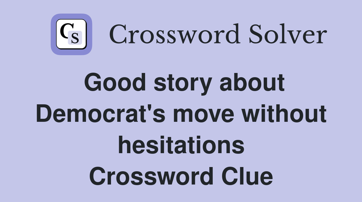 Good story about Democrat's move without hesitations Crossword Clue
