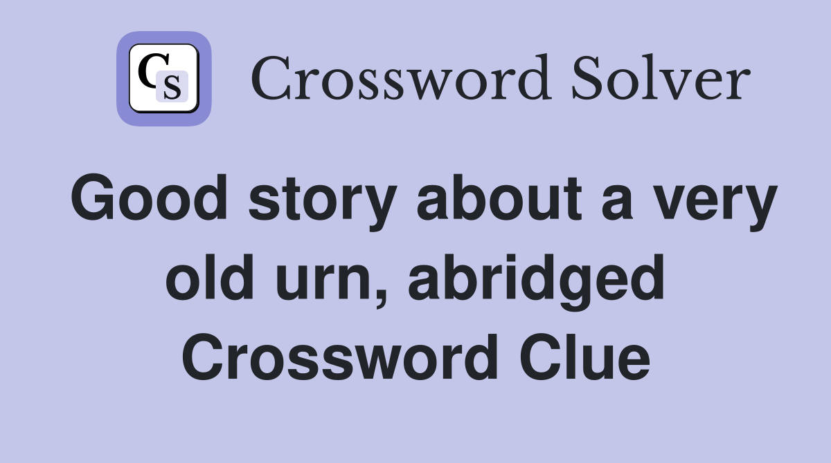 Good story about a very old urn, abridged Crossword Clue