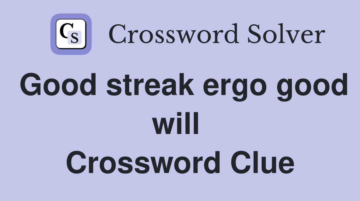 Good streak ergo good will  Crossword Clue