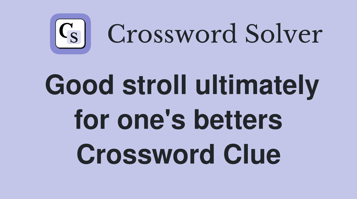 Good stroll ultimately for one's betters Crossword Clue