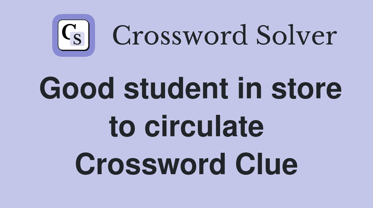 Good student in store to circulate Crossword Clue