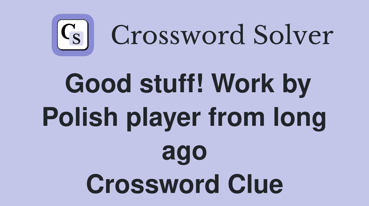 Good stuff! Work by Polish player from long ago Crossword Clue