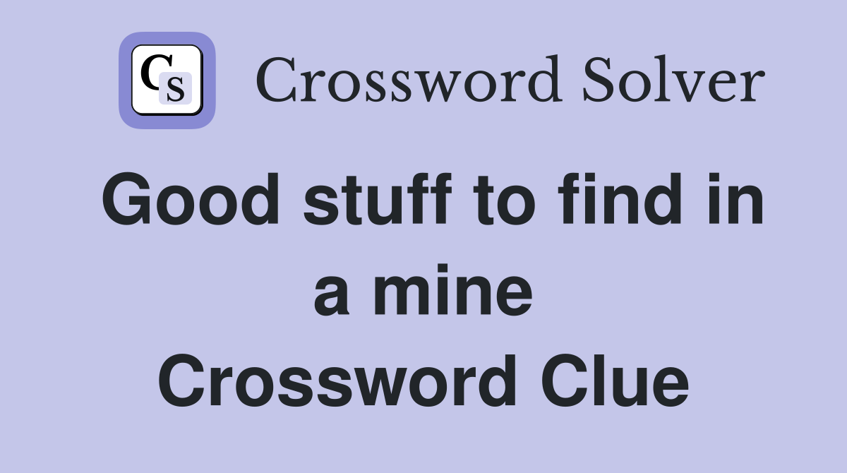 Good stuff to find in a mine Crossword Clue
