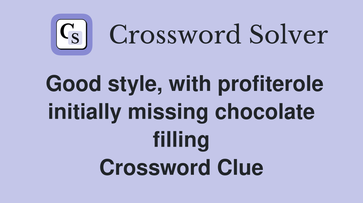 Good style, with profiterole initially missing chocolate filling Crossword Clue